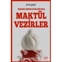 Osmanlı İmparatorluğunda Maktül Vezirler - Ziya Şakir - Akıl Fikir Yayınları