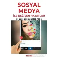 Sosyal Medya ile Değişen Hayatlar - Ulkar Gulmammadzada - Abaküs Kitap