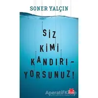 Siz Kimi Kandırıyorsunuz! - Soner Yalçın - Kırmızı Kedi Yayınevi