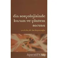 Din Sosyolojisinde Kuram ve Yöntem Sorunu - İsa Kuyucuoğlu - Eski Yeni Yayınları