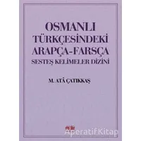 Osmanlı Türkçesindeki Arapça-Farsça Sesteş Kelimeler Dizini - M. Ata Çatıkkaş - Akıl Fikir Yayınları