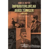 İmparatorluklar Arası Türkler (1856-1914) - James H. Meyer - İş Bankası Kültür Yayınları