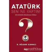 Atatürk, Sen Ne Yaptın! - R. Bülend Kırmacı - Gece Kitaplığı