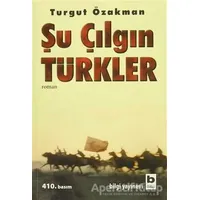 Şu Çılgın Türkler - Turgut Özakman - Bilgi Yayınevi