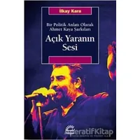 Açık Yaranın Sesi - Bir Politik Anlatı Olarak Ahmet Kaya Şarkıları - İlkay Kara - İletişim Yayınevi