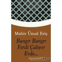 Bangır Bangır Ferdi Çalıyor Evde... - Mahir Ünsal Eriş - Can Yayınları