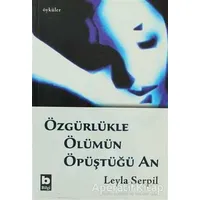 Özgürlükle Ölümün Öpüştüğü An - Leyla Serpil - Bilgi Yayınevi