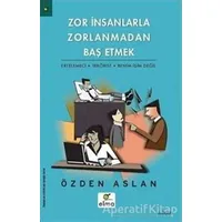 Zor İnsanlarla Zorlanmadan Baş Etmek - Özden Aslan - ELMA Yayınevi