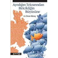 Aynılığın Tekrarından Biricikliğin Büyüsüne - A. Onur Aktaş - Yeni İnsan Yayınevi