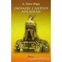 Osmanlı Tarihini Anlamak - A. Timur Bilgiç - Barış Kitap