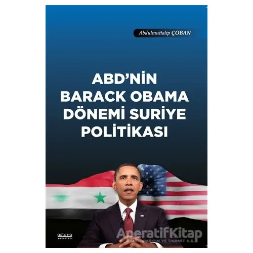 ABDnin Barack Obama Dönemi Suriye Politikası - Abdulmuttalip Çoban - Astana Yayınları