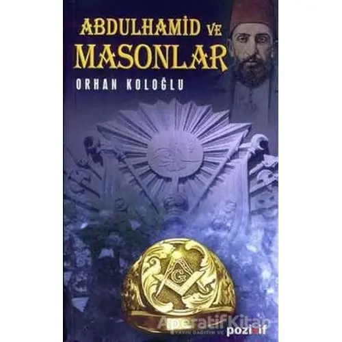 Abdülhamid ve Masonlar - Orhan Koloğlu - Pozitif Yayınları