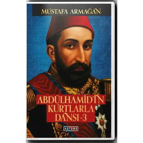 Abdülhamidin Kurtlarla Dansı - 3 - Mustafa Armağan - Ketebe Yayınları