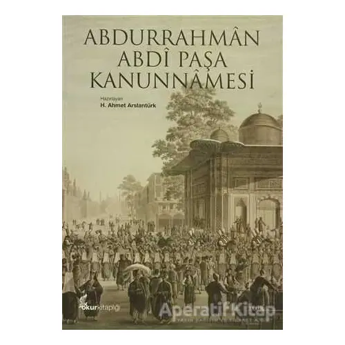 Abdurrahman Abdi Paşa Kanunnamesi - H. Ahmet Arslantürk - Okur Kitaplığı