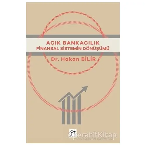 Açık Bankacılık Finansal Sistemin Dönüşümü - Hakan Bilir - Gazi Kitabevi