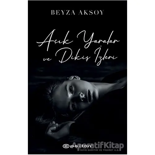 Açık Yaralar ve Dikiş İzleri - Beyza Aksoy - Epsilon Yayınevi