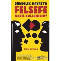 Gündelik Hayatta Felsefe Nasıl Kullanılır? - Gary Gutting - The Kitap