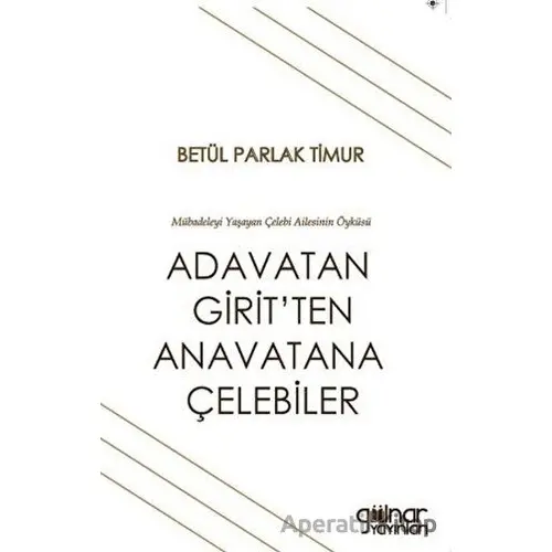 Adavatan Girit’ten Anavatana Çelebiler - Betül Parlak Timur - Gülnar Yayınları