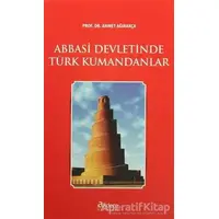 Abbasi Devletinde Türk Kumandanları - Ahmet Ağırakça - Akdem Yayınları