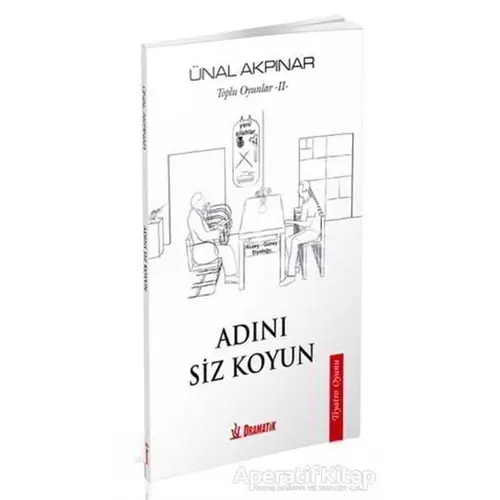 Toplu Oyunlar - 2: Adını Siz Koyun - Ünal Akpınar - Dramatik Yayınları