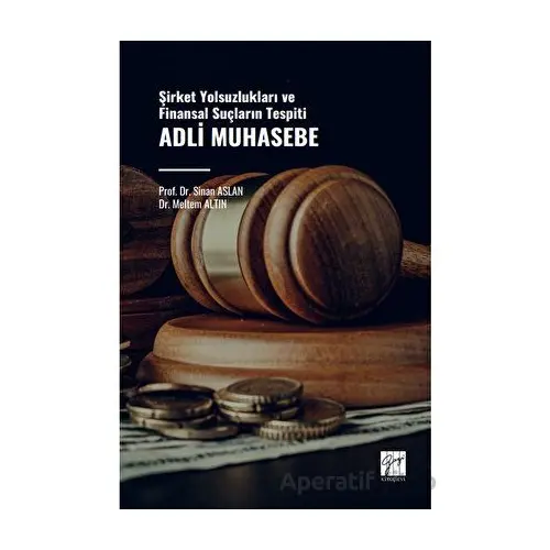 Adli Muhasebe - Şirket Yolsuzlukları ve Finansal Suçların Tespiti - Sinan Aslan - Gazi Kitabevi