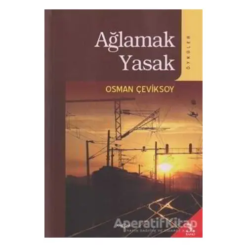 Ağlamak Yasak - Osman Çeviksoy - Akçağ Yayınları