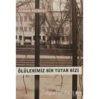 Ölülerimiz Bir Tutar Bizi - Osman Akınhay - Agora Kitaplığı