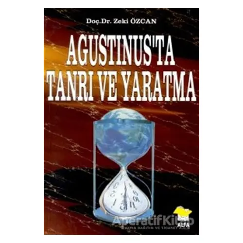 Agustinus’ta Tanrı ve Yaratma - Zeki Özcan - Alfa Yayınları