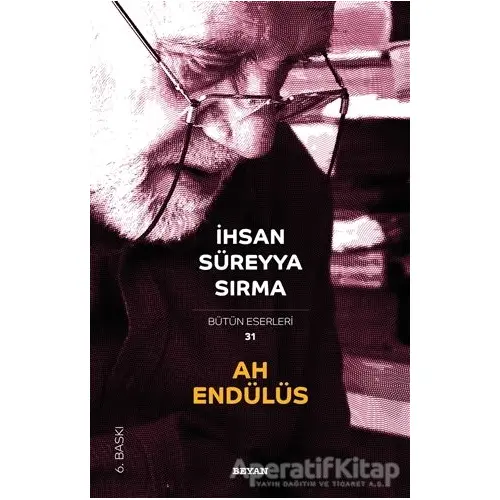 Ah Endülüs - Bütün Eserleri 31 - İhsan Süreyya Sırma - Beyan Yayınları