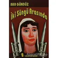 İki Süngü Arasında - Aka Gündüz - Toker Yayınları