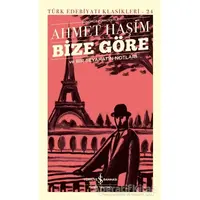 Bize Göre Ve Bir Seyahatin Notları - Ahmet Haşim - İş Bankası Kültür Yayınları