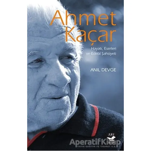 Ahmet Kaçar: Hayatı Eserleri ve Edebi Şahsiyeti - Anıl Devge - Arı Sanat Yayınevi