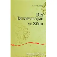 Din, Dünyevileşme ve Zühd - Ahmet Yıldırım - Ankara Okulu Yayınları