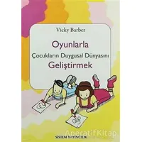 Oyunlarla Çocukların Duygusal Dünyasını Geliştirmek - Vicky Barber - Sistem Yayıncılık