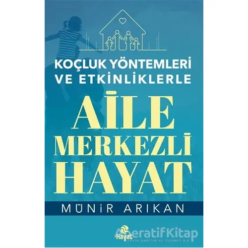 Aile Merkezli Hayat - Koçluk Yöntemleri ve Etkinliklerle - Münir Arıkan - Hayat Yayınları