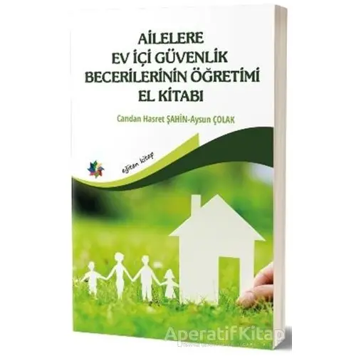 Ailelere Ev İçi Güvenlik Becerilerinin Öğretimi El Kitabı - Aysun Çolak - Eğiten Kitap