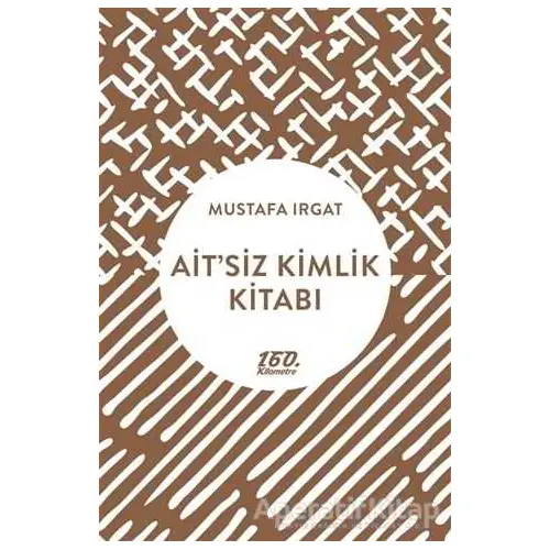 Ait’siz Kimlik Kitabı - Mustafa Irgat - 160. Kilometre Yayınevi