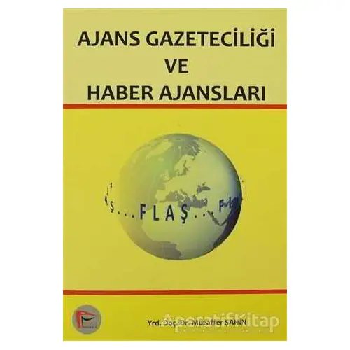 Ajans Gazeteciliği ve Haber Ajansları - Muzaffer Şahin - Pelikan Tıp Teknik Yayıncılık