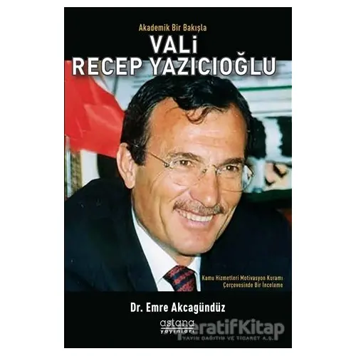 Akademik Bir Bakışla Vali Recep Yazıcıoğlu - Emre Akcagündüz - Astana Yayınları