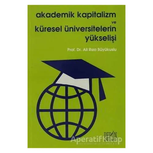 Akademik Kapitalizm ve Küresel Üniversitelerin Yükselişi - Ali Rıza Büyükuslu - Derin Yayınları