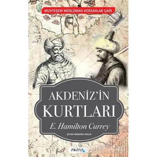 Akdenizin Kurtları - Muhteşem Müslüman Korsanlar Çağı - E. Hamilton Currey - P Kitap Yayıncılık