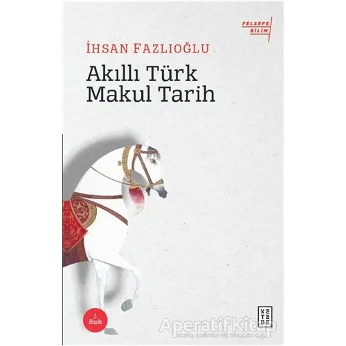 Akıllı Türk Makul Tarih - İhsan Fazlıoğlu - Ketebe Yayınları