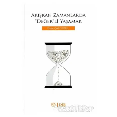 Akışkan Zamanlarda Değerli Yaşamak - İhsan Çapcıoğlu - Diyanet İşleri Başkanlığı