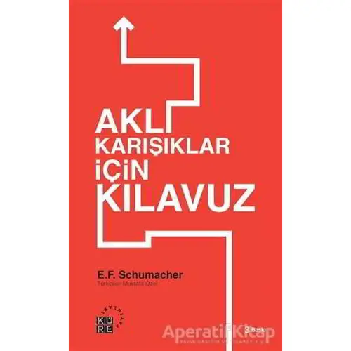 Aklıkarışıklar İçin Kılavuz - E. F. Schumacher - Küre Yayınları