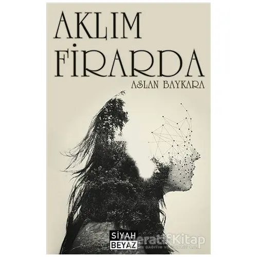 Aklım Firarda - Aslan Baykara - Siyah Beyaz Yayınları