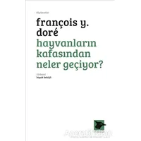 Hayvanların Kafasından Neler Geçiyor? - François Y. Dore - Alakarga Sanat Yayınları