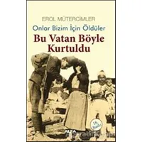 Onlar Bizim İçin Öldüler - Bu Vatan Böyle Kurtuldu - Erol Mütercimler - Alfa Yayınları