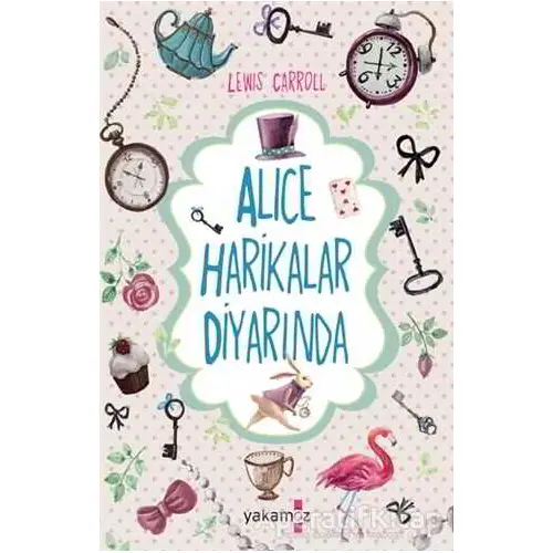 Alice Harikalar Diyarında - Lewis Carroll - Yakamoz Yayınevi