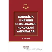 Kanunilik İlkesinin Uluslararası Hukuktaki Yansımaları - Alim Sabır - Astana Yayınları