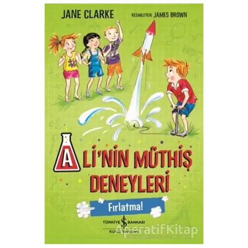 Ali’nin Müthiş Deneyleri - Fırlatma! - Jane Clarke - İş Bankası Kültür Yayınları